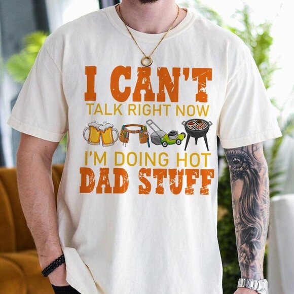 Tops - Can't Talk Right Now Doing Hot Dad Stuff Shirt, Hot Dad Shirt